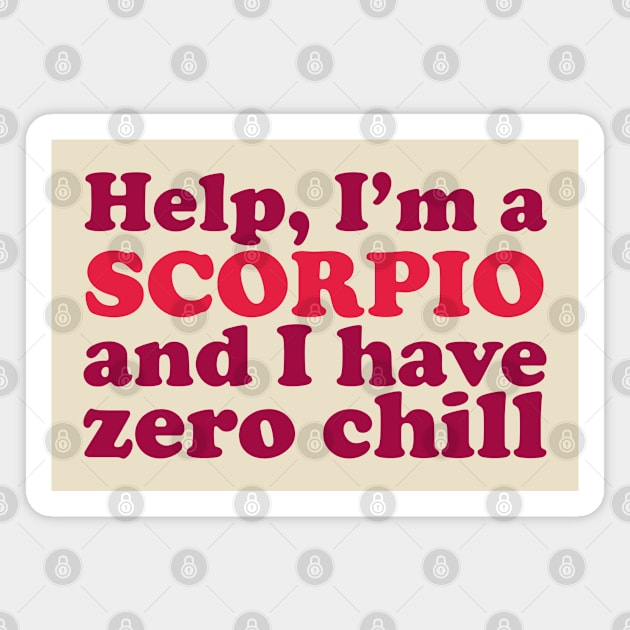 Help I'm a Scorpio and I Have Zero Chill Magnet by Flourescent Flamingo